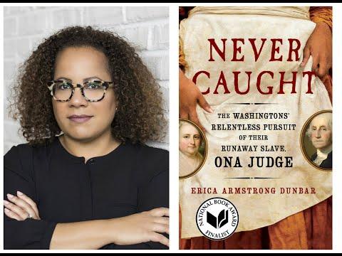 Embedded thumbnail for Erica Armstrong Dunbar, Never Caught: The Washingtons&amp;#039; Relentless Pursuit of Their Runaway Slave, Ona Judge