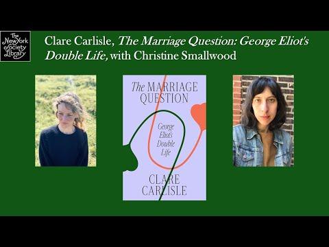 Embedded thumbnail for Clare Carlisle, The Marriage Question: George Eliot&amp;#039;s Double Life, with Christine Smallwood