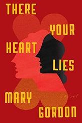 Readers rejoice! There is a new book by Mary Gordon.  There Your Heart Lies, her first novel since 2011, will be available at the Library in May.